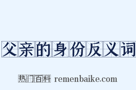 父亲的身份反义词是什么意思的图片